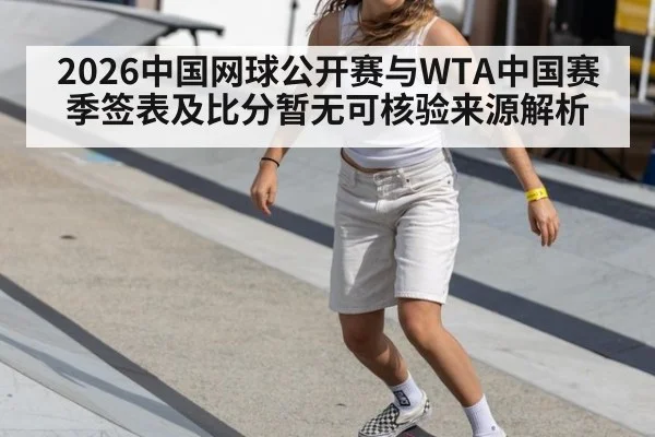 2026中国网球公开赛与WTA中国赛季签表及比分暂无可核验来源解析