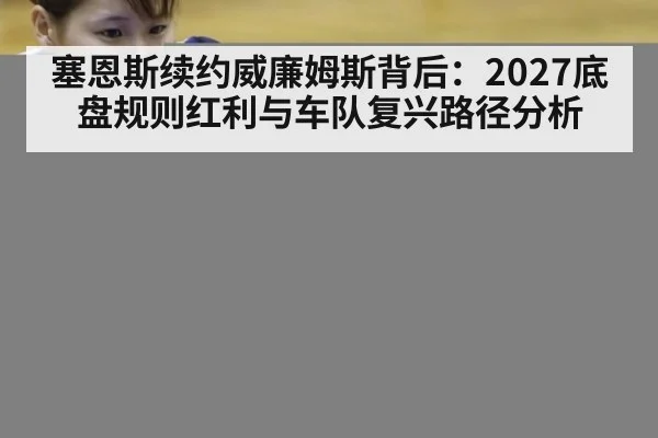 塞恩斯续约威廉姆斯背后：2027底盘规则红利与车队复兴路径分析